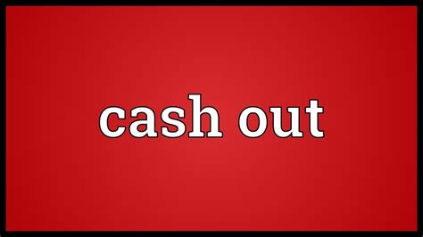 Cash It Out Meaning